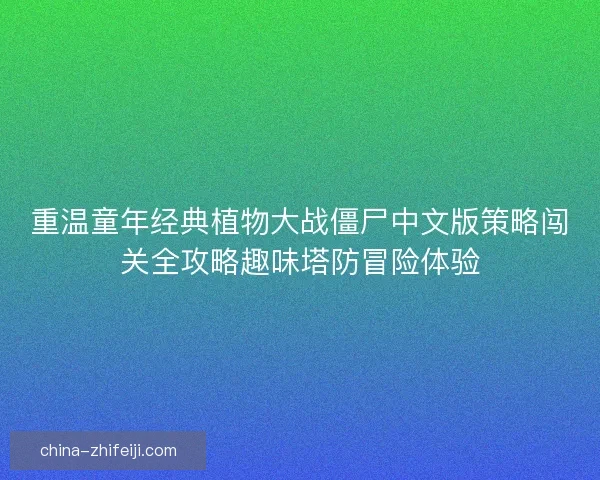 重温童年经典植物大战僵尸中文版策略闯关全攻略趣味塔防冒险体验